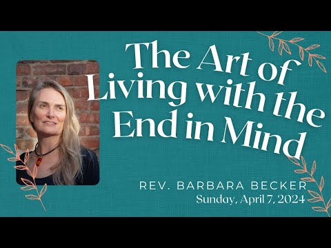 April 7, 2024 – All Souls – “The Art of Living with the End in Mind” by Rev. Barbara Becker [Video]