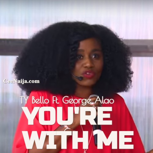 DOWNLOAD SONG: TY Bello – You’re With Me (Mp3 & Lyrics)  CeeNaija [Video]