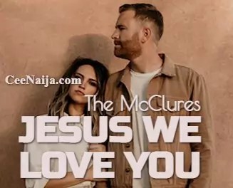 The McClures – Jesus We Love You (Mp3 & Lyrics)  CeeNaija [Video]