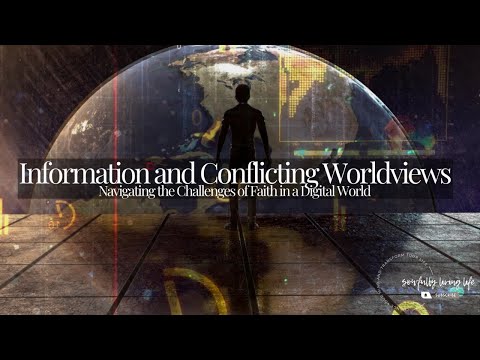 INFORMATION AND CONFLICTING WORLDVIEWS: NAVIGATING THE CHALLENGES OF FAITH IN A DIGITAL WORLD [Video]