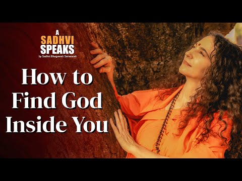 How to Find God Inside You | A Sadhvi Speaks | Sadhvi Bhagawati Saraswati [Video]