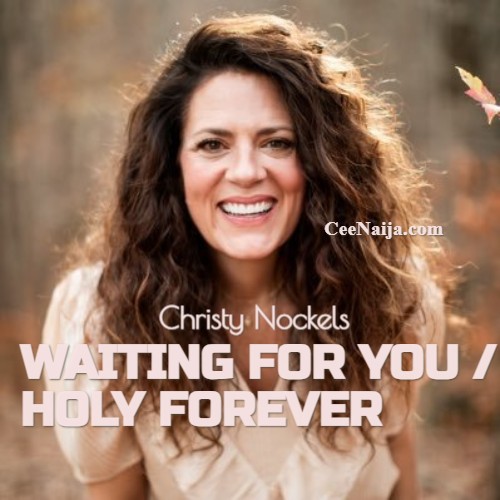 DOWNLOAD SONG: Christy Nockels – Waiting Here For You / Holy Forever (Mp3 & Lyrics) [Video]