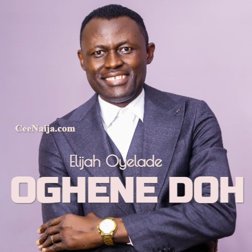 DOWNLOAD SONG: Elijah Oyelade -Oghene Doh [Lord Thank You] (Mp3 & Lyrics) [Video]
