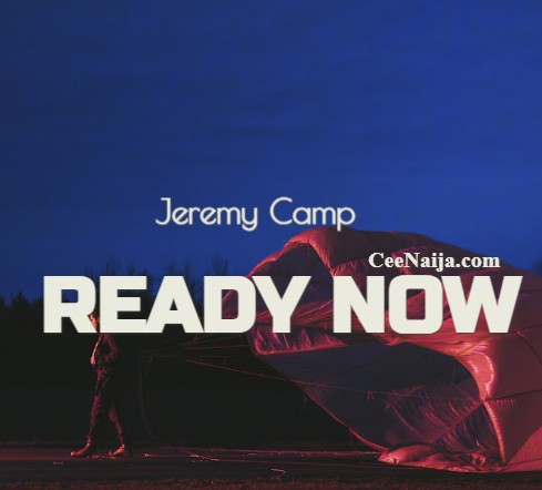 MP3 DOWNLOAD: Jeremy Camp – Ready Now [+ Lyrics] [Video]