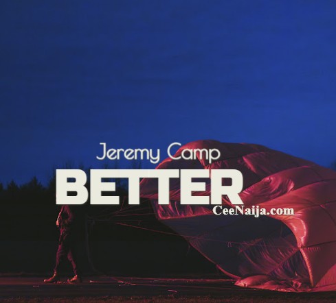 MP3 DOWNLOAD: Jeremy Camp – Better [+ Lyrics] [Video]