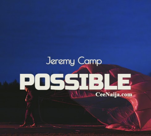 MP3 DOWNLOAD: Jeremy Camp – Possible [+ Lyrics] [Video]