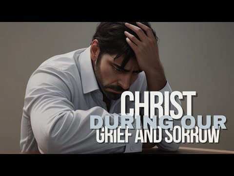 Christ During Our Grief and Sorrow [Video]