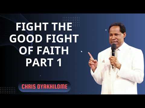 Fight the Good Fight of Faith Part 1 – Pastor Chris Oyakhilome Ph.D [Video]