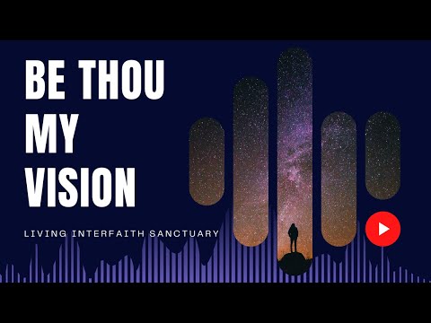 Be Thou My Vision: A Sacred Song from Living Interfaith Sanctuary Service [Video]
