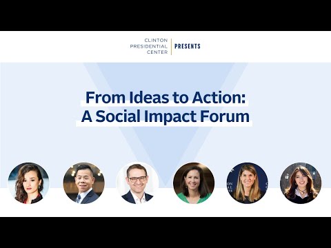 Clinton Presidential Center Presents “From Ideas to Action: A Social Impact Forum” [Video]