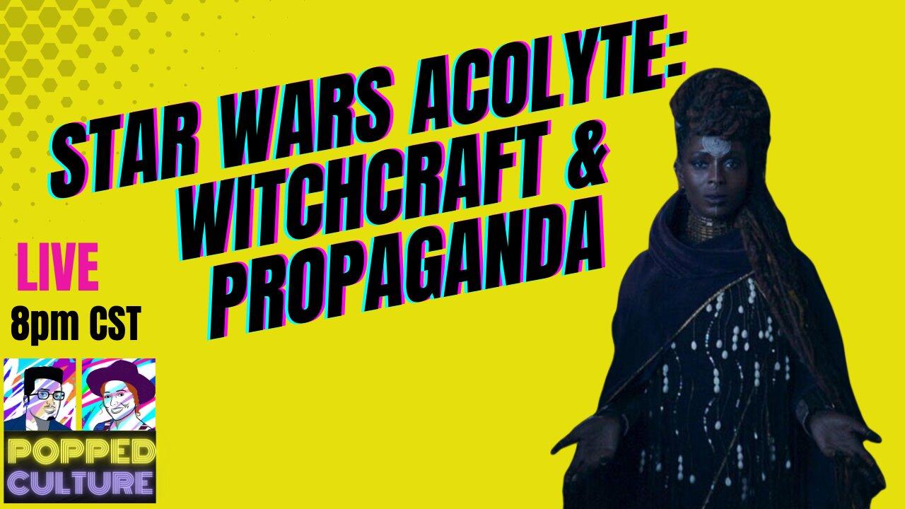 Star Wars Acolyte – Witchcraft and Propaganda – [Video]