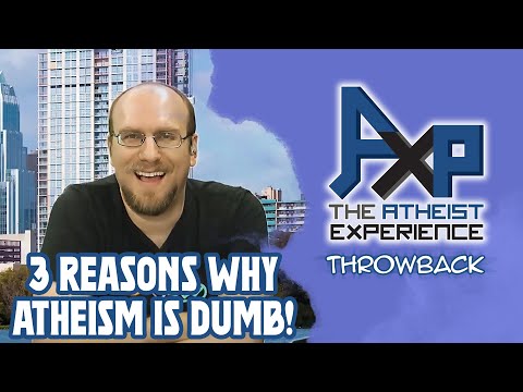 3 Totally Valid Reasons Why Atheism Is RIDICULOUS! | The Atheist Experience: Throwback [Video]