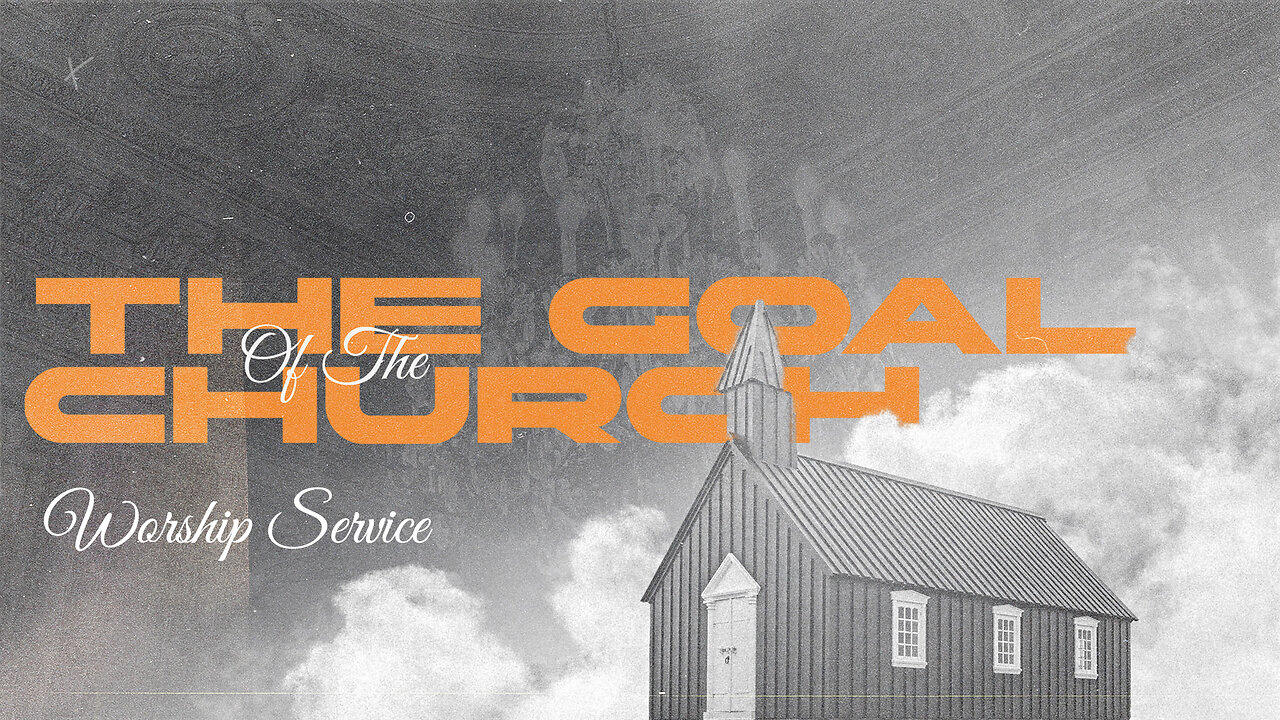 The Goal of the Church – Worship Service – [Video]