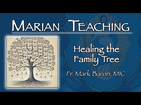 Healing the Family Tree – Marian Teaching with Fr. Mark Baron, MIC [Video]